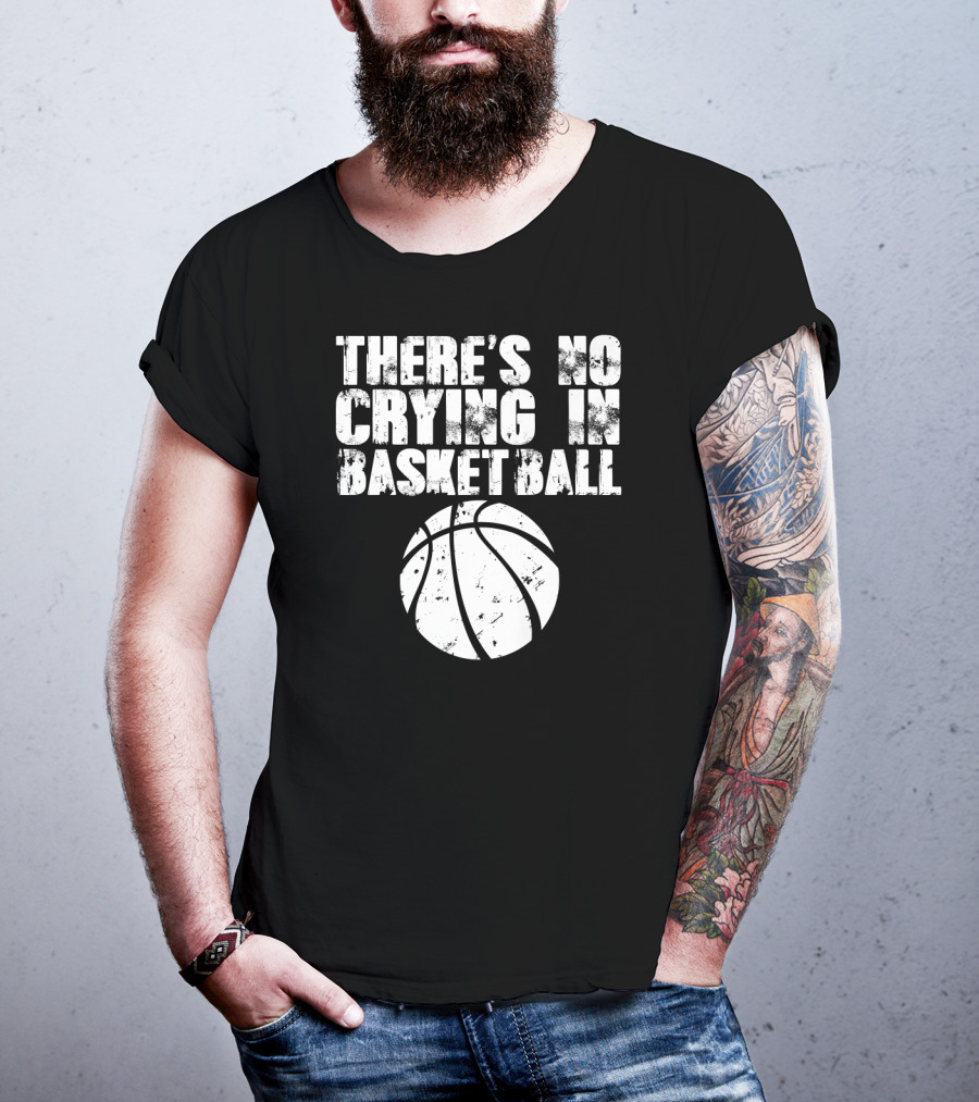 THERE'S NO CRYING IN BASKETBALL Basketball T-Shirt