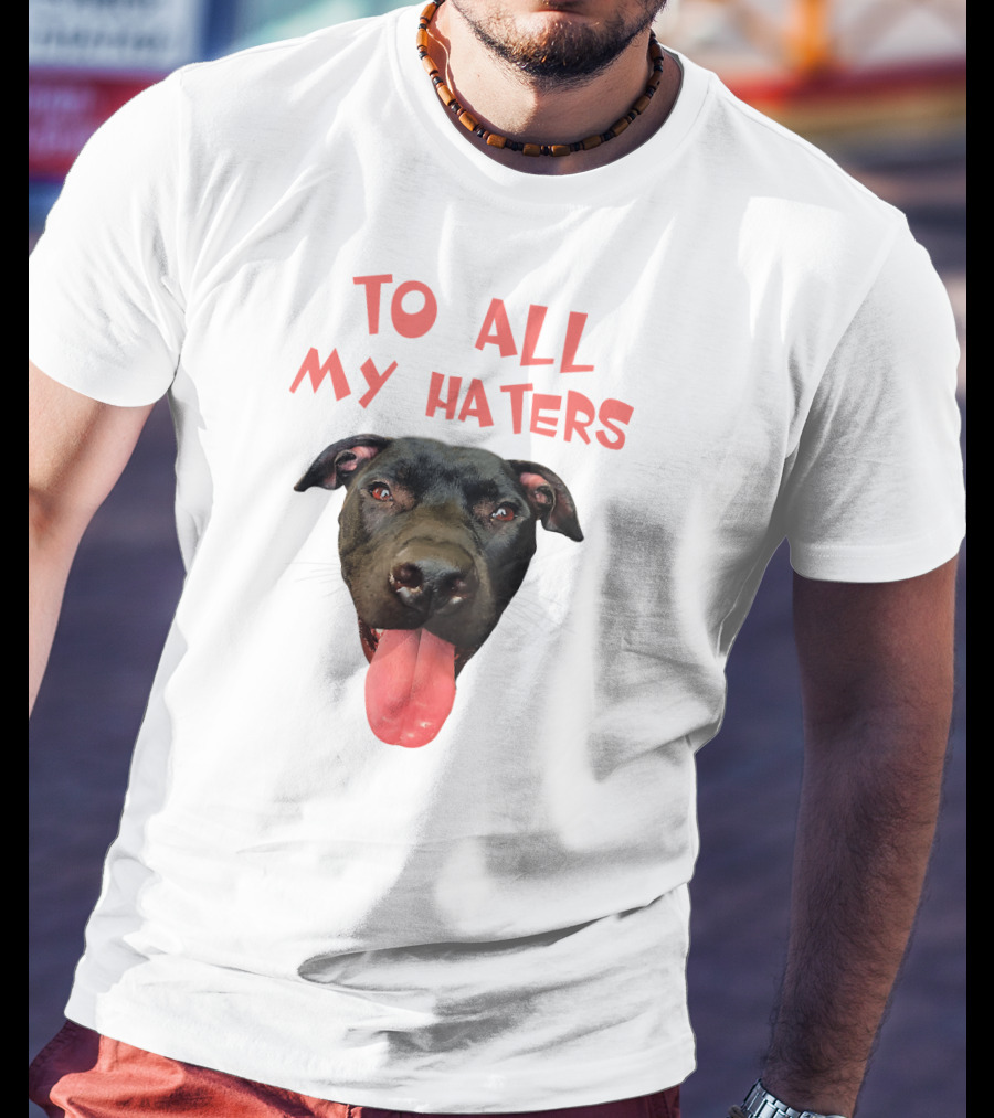 To All My Haters Pitbull Dog Pitbul Tongue Out T-Shirt