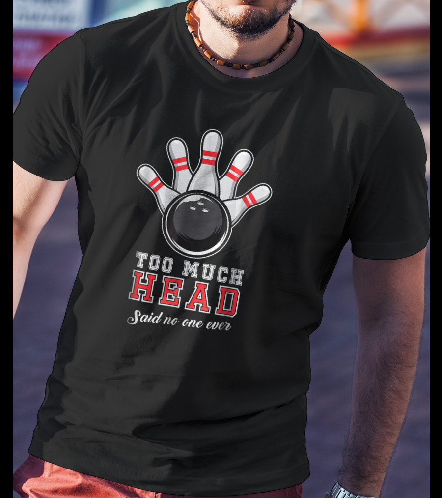 Too Much Head Said No One Ever Bowling Pun T-Shirt