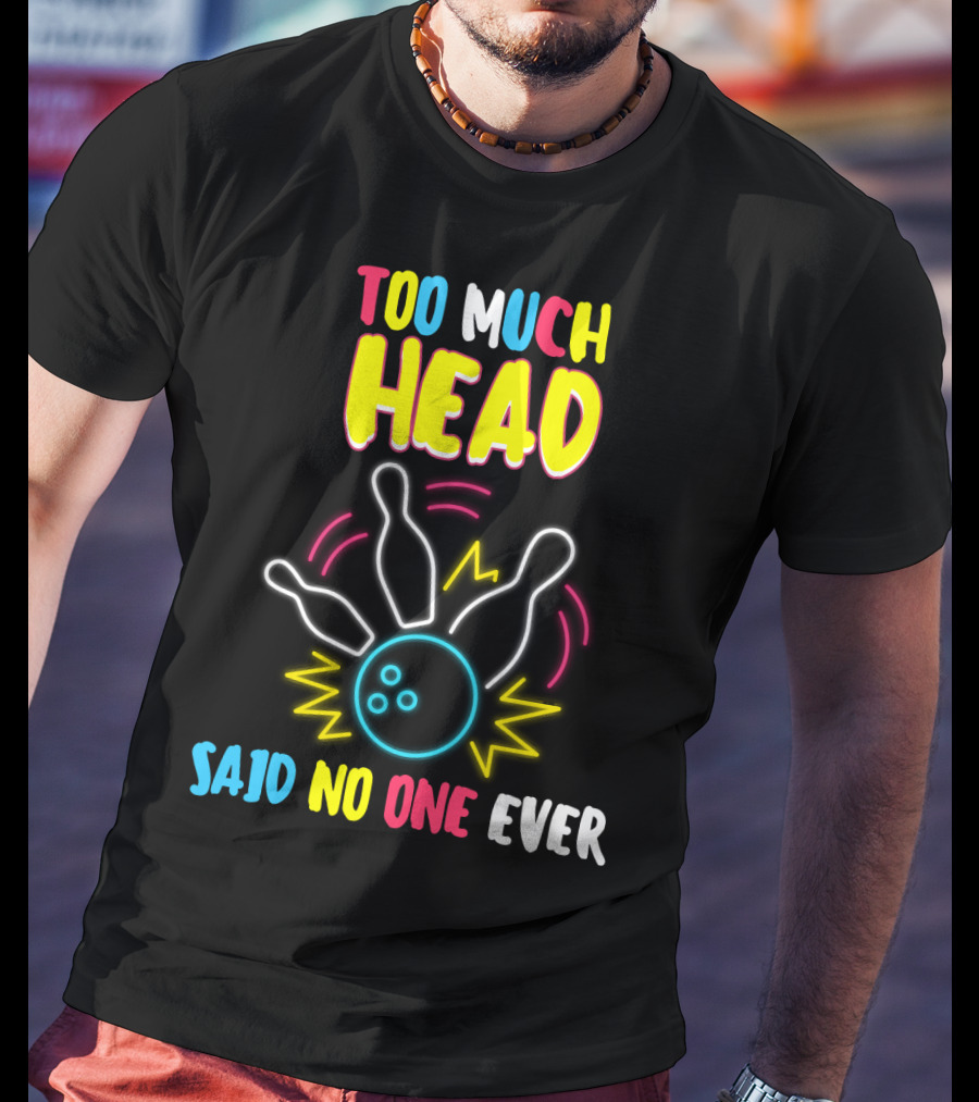 Too Much Head Said No One Ever Bowling Neon Pins Burst T-Shirt