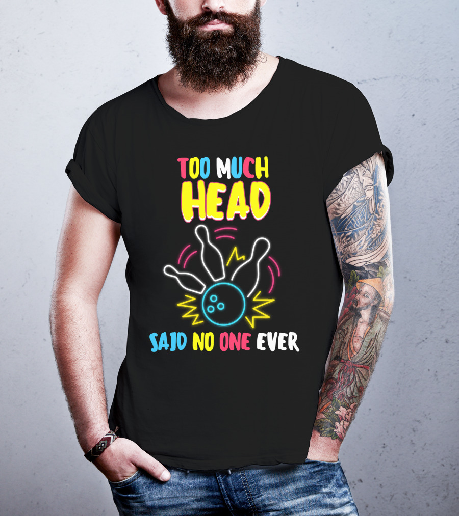 Too Much Head Said No One Ever Bowling Neon Pins Burst T-Shirt