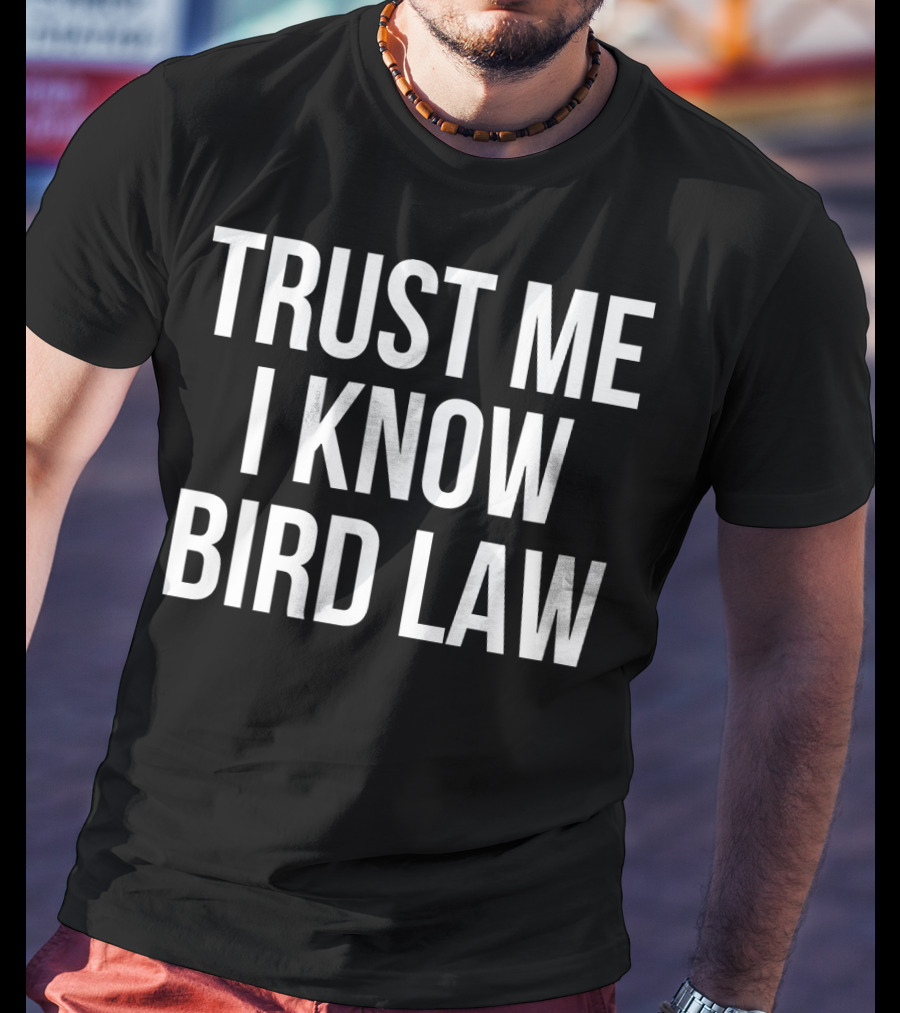 Trust Me I Know Bird Law Phrase T-Shirt
