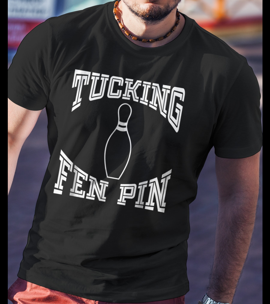 Tucking Fen Pin Funny Bowling League Bowling Pin T-Shirt