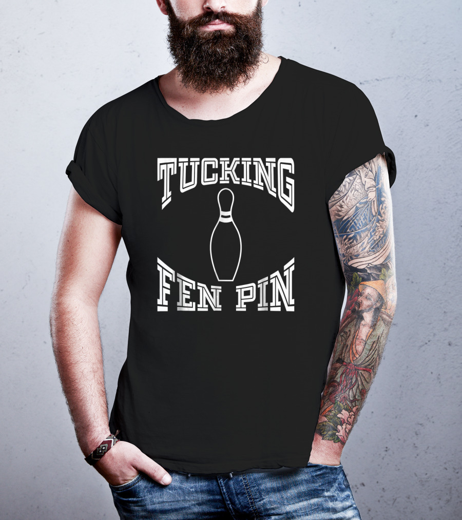 Tucking Fen Pin Funny Bowling League Bowling Pin T-Shirt