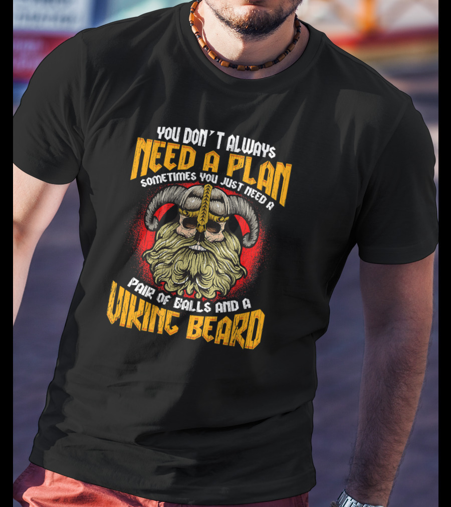 You Don't Always Need A Plan Sometimes You Just Need A Pair Of Balls And A Viking Beard Viking Skull Beard Norse Mythology Odin Va T-Shirt