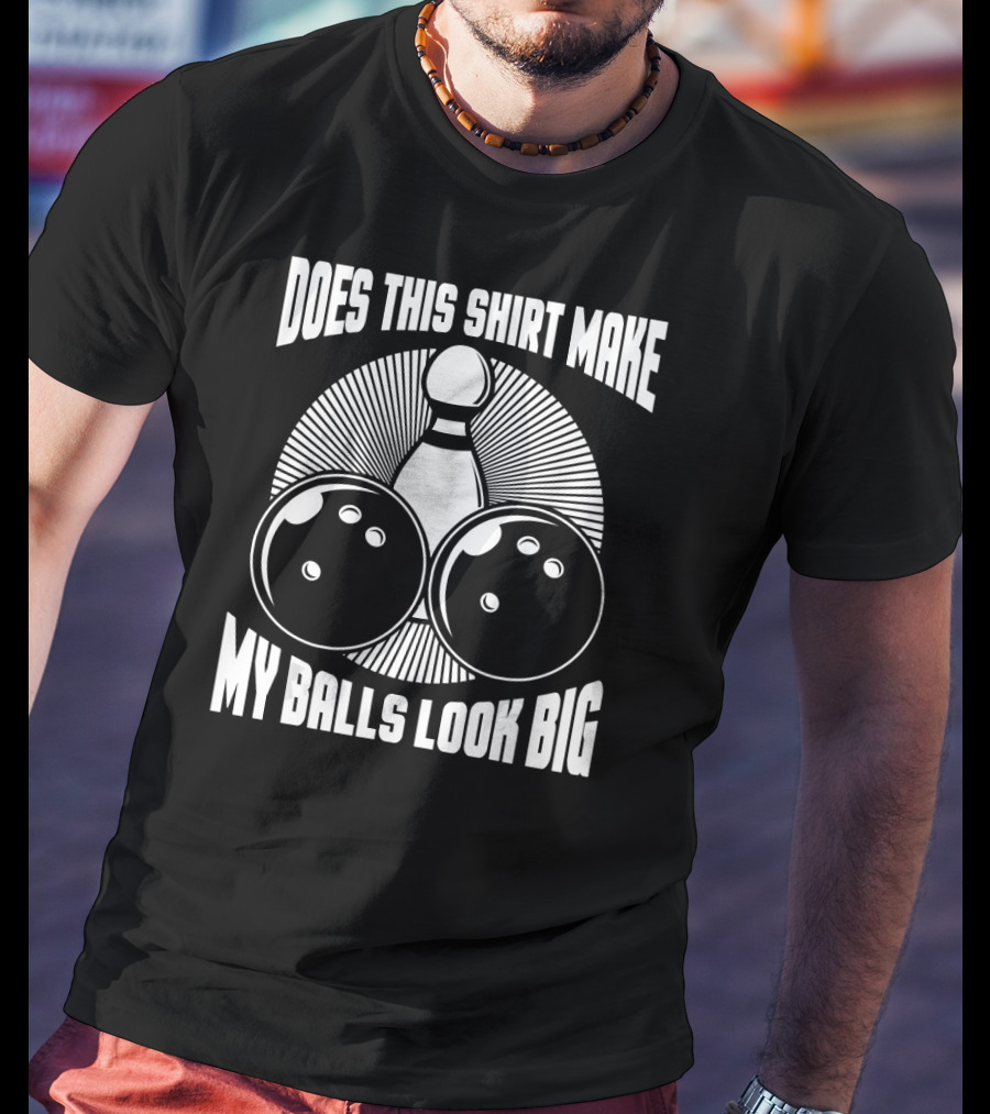 Does This Shirt Make My Balls Look Big Vintage Bowling T-Shirt