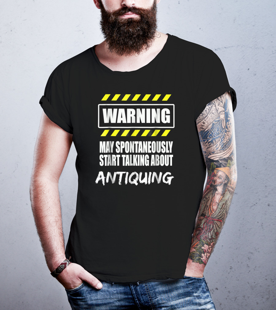 WARNING May Spontaneously Start Talking About Antiquing T-Shirt