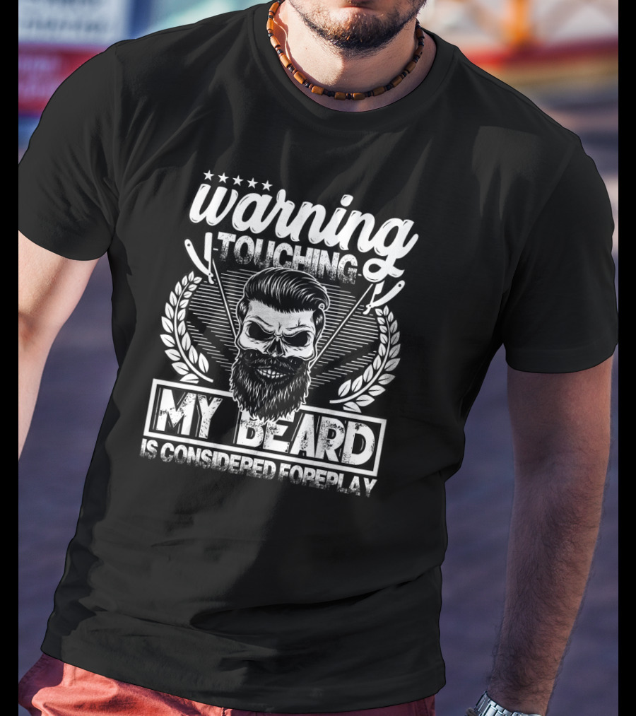 Warning Touching My Beard Is Considered Foreplay T-Shirt