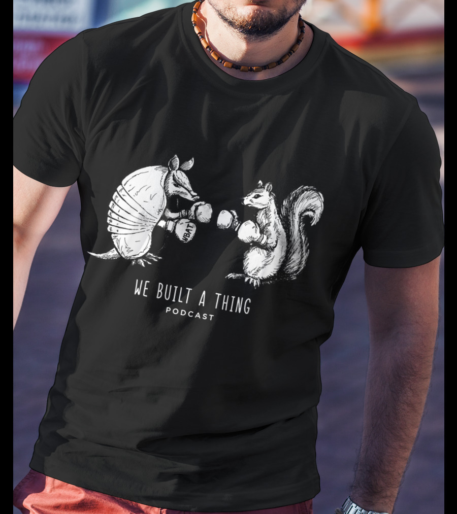 We Built A Thing Boxing Armadillo And Squirrel Podcast T-Shirt