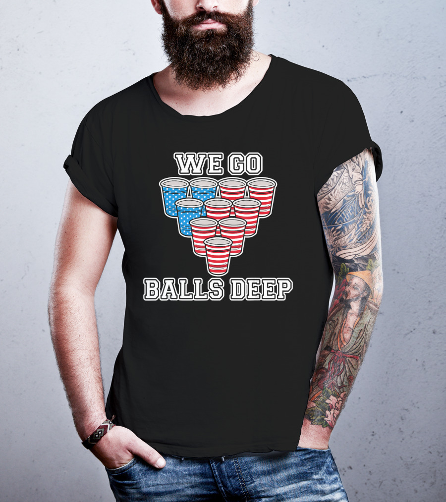 We Go Balls Deep American Flag Beer Pong Cups USA College T-Shirt