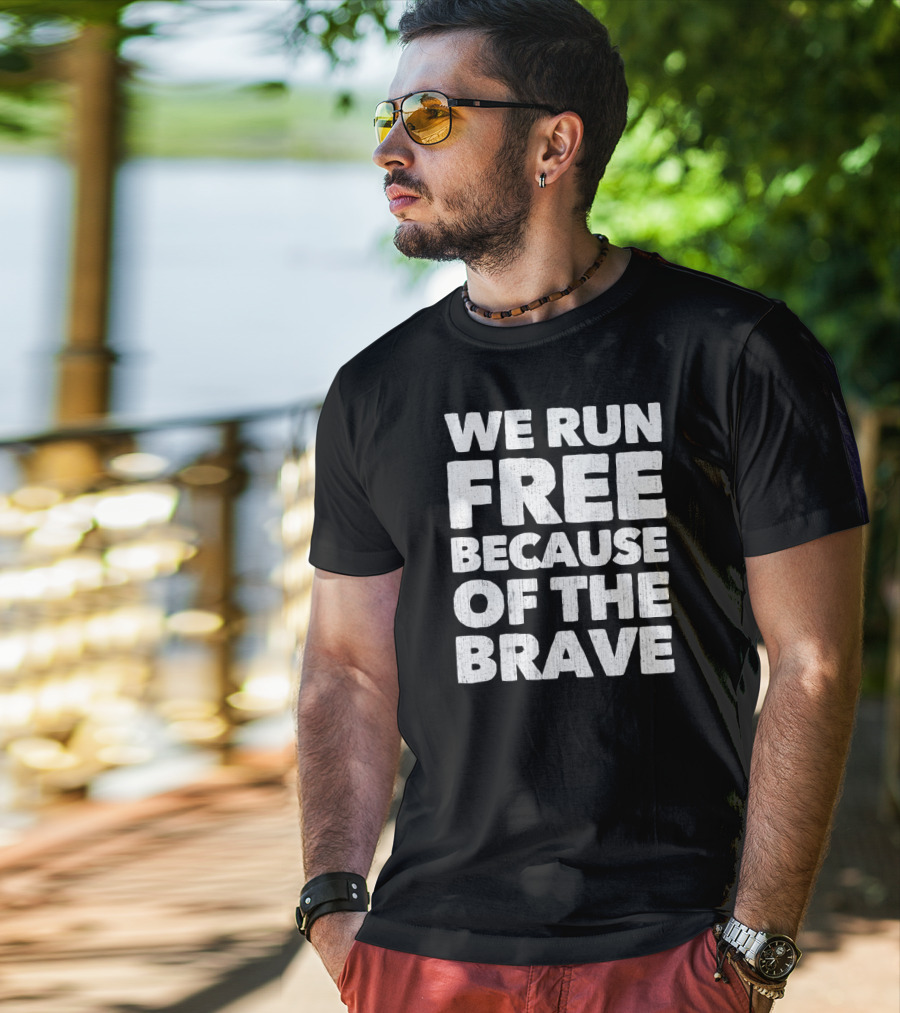We Run Free Because Of The Brave Patriot T-Shirt