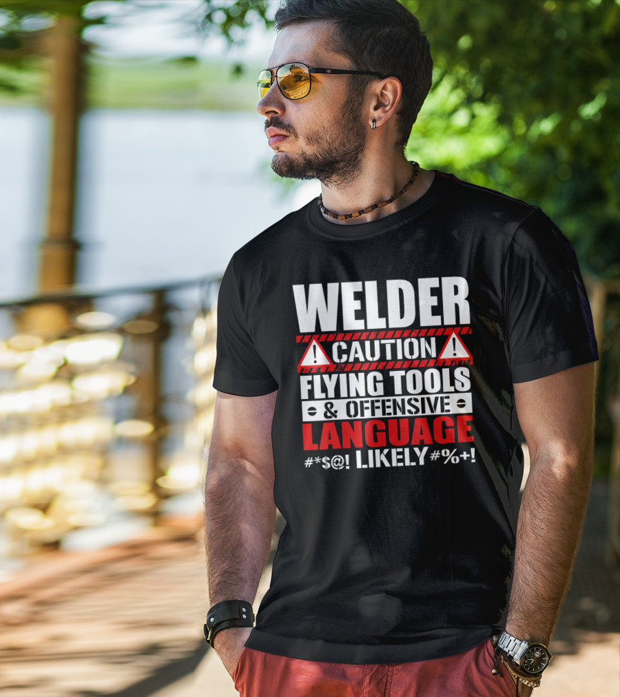 Welder Caution Flying Tools Offensive Language Likely T-Shirt