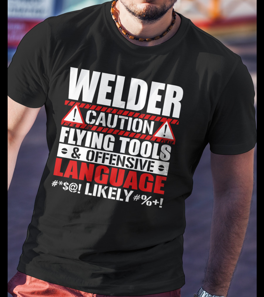 Welder Caution Flying Tools Offensive Language Likely T-Shirt