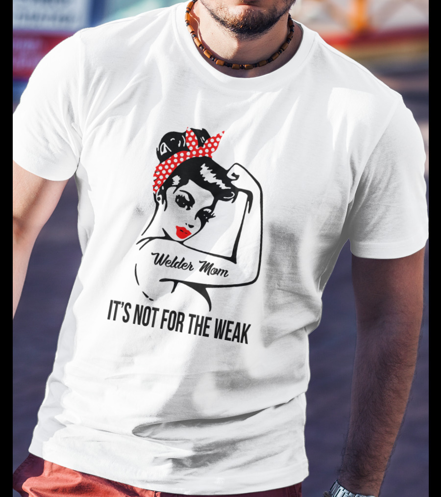Welder Mom It's Not For The Weak Retro Rosie T-Shirt