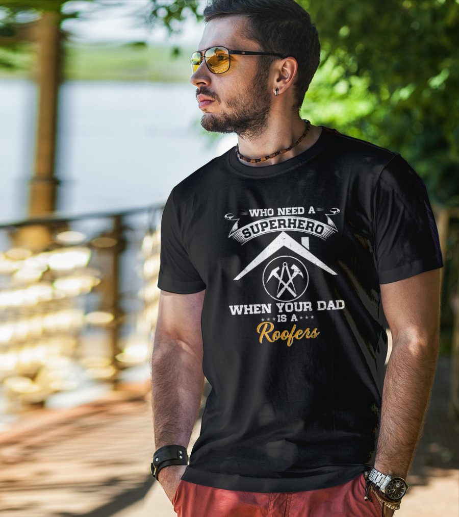 Who Need A Superhero When Your Dad Is A Roofers T-Shirt