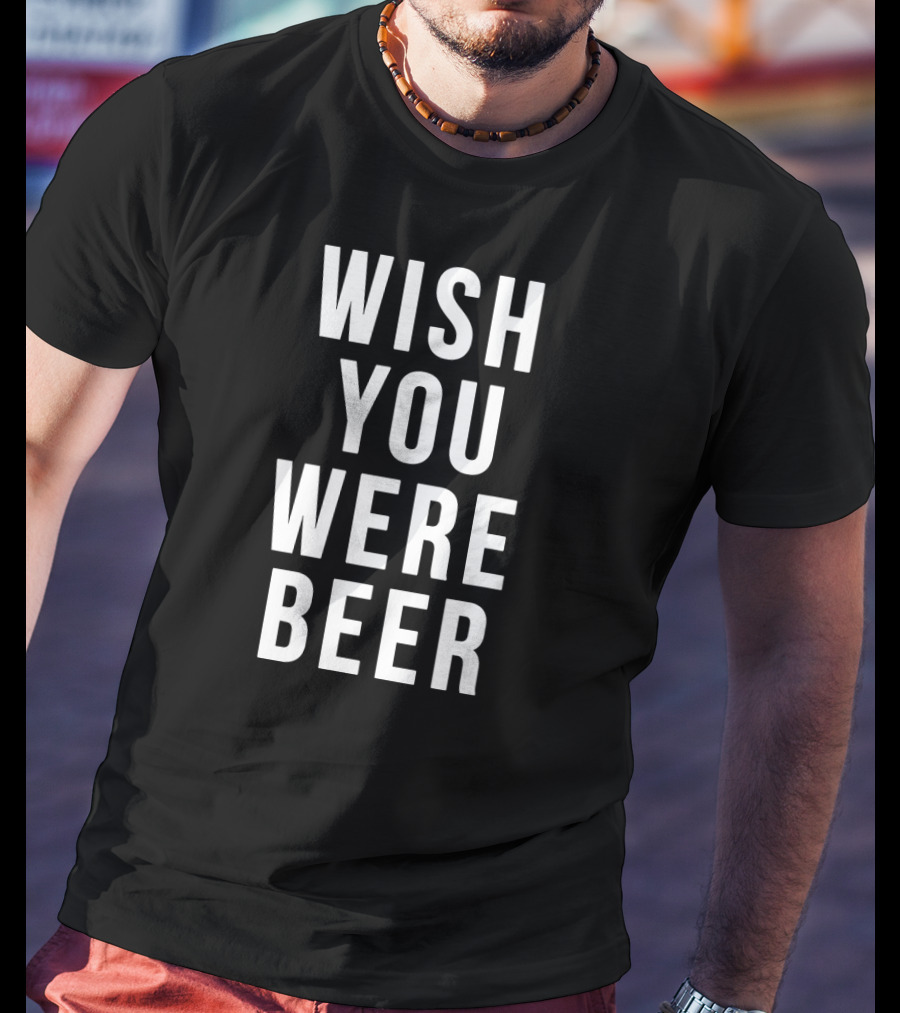 Wish You Were Beer Beer Lover T-Shirt