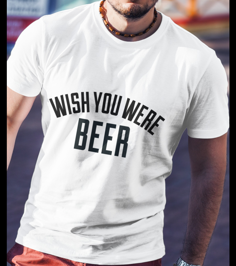 Wish You Were Beer T-Shirt