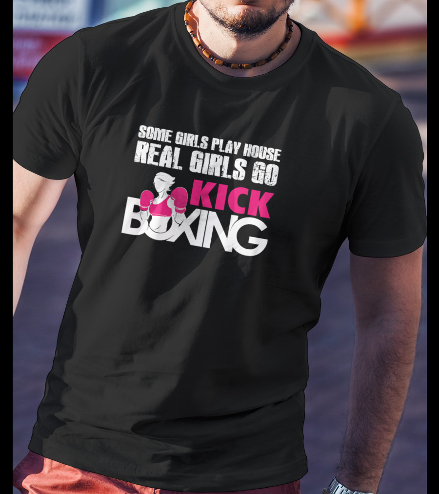 Some Girls Play House Real Girls Go Kick Boxing T-Shirt
