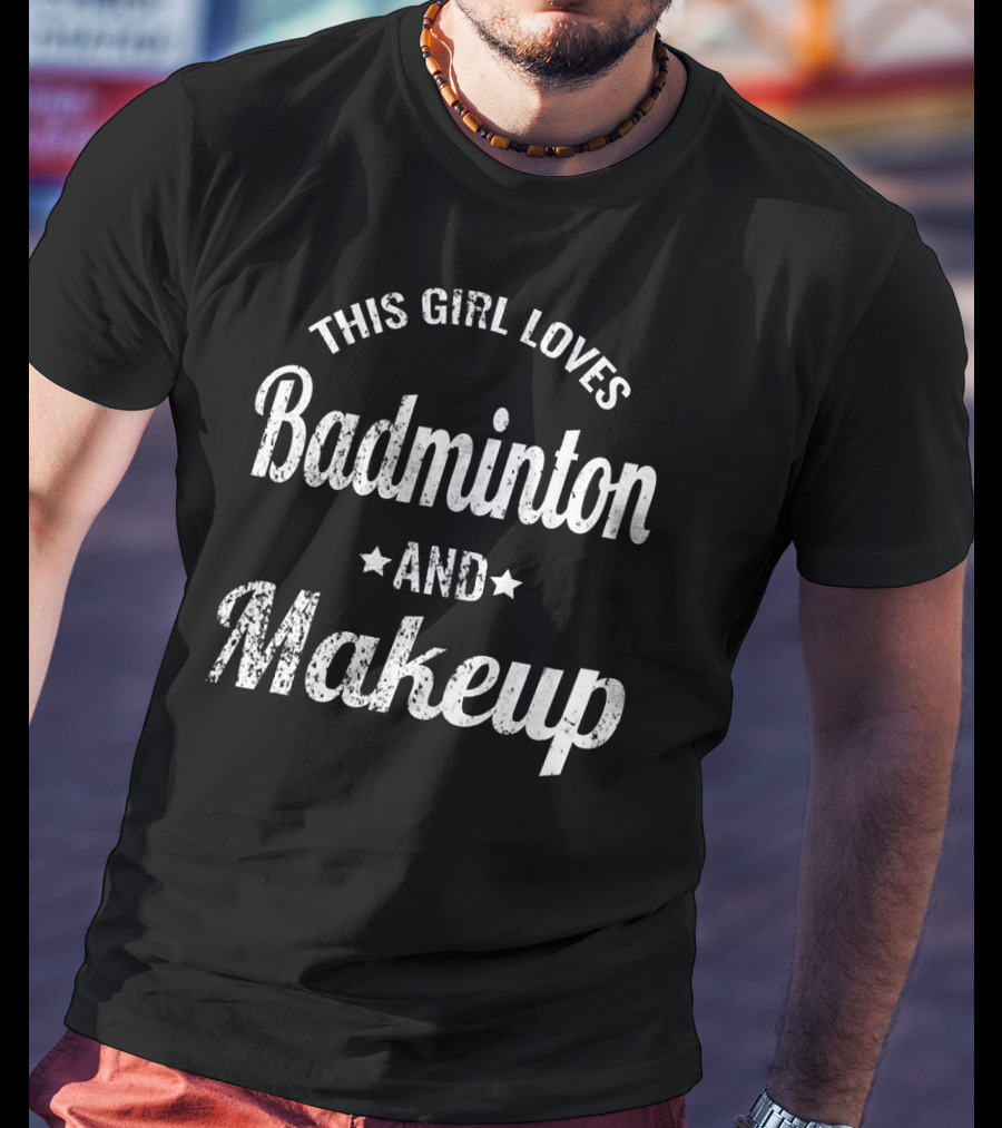This Girl Loves Badminton And Makeup T-Shirt