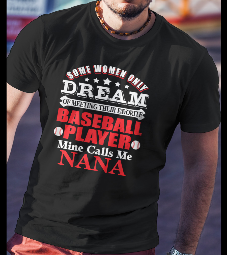 Some Women Only Dream Of Meeting Their Favorite Baseball Player Mine Calls Me Nana T-Shirt