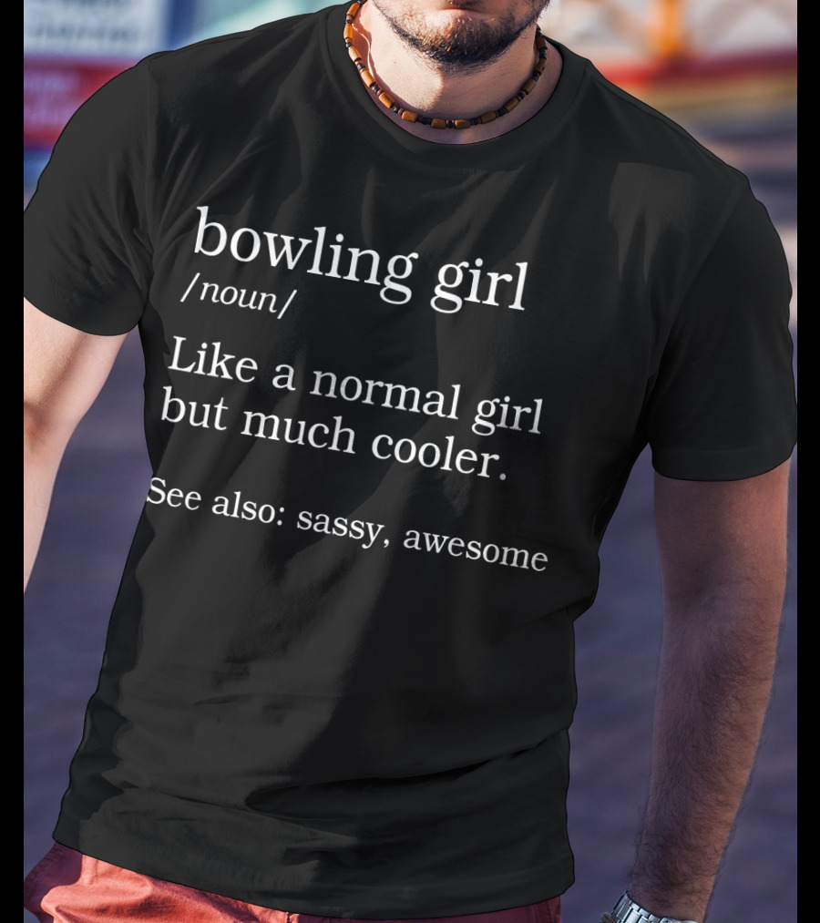 Bowling Girl Noun Like A Normal Girl But Much Cooler See Also Sassy Awesome T-Shirt