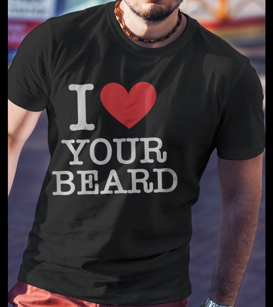 I Love Your Beard T-Shirt
