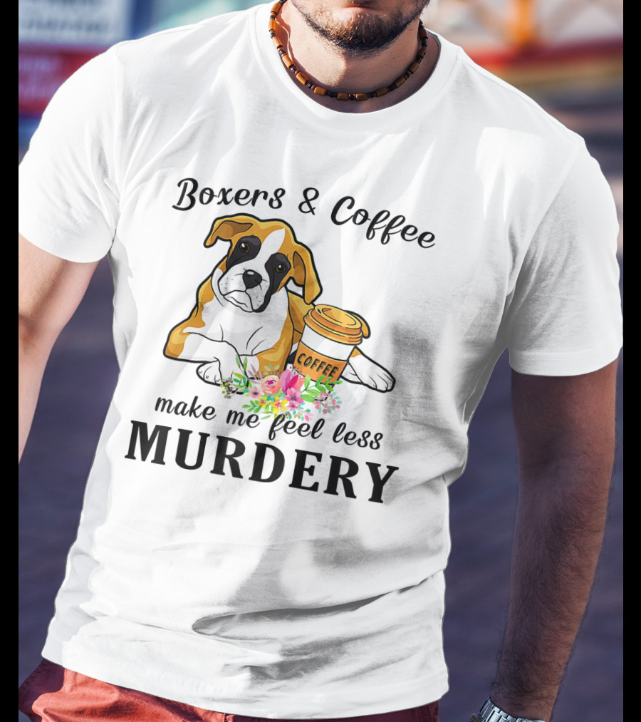 Boxers And Coffee Make Me Feel Less Murdery T-Shirt