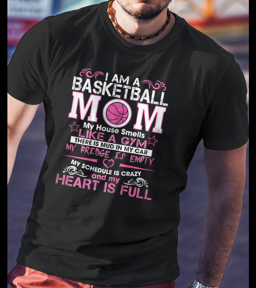 I Am A Basketball Mom My House Smells Like A Gym My Schedule Is Crazy And My Heart Is Full T-Shirt