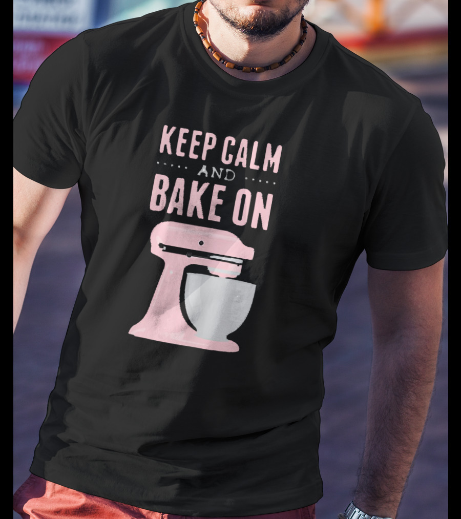 Keep Calm And Bake On I Love Baking Cookie Mixer Bakery T-Shirt