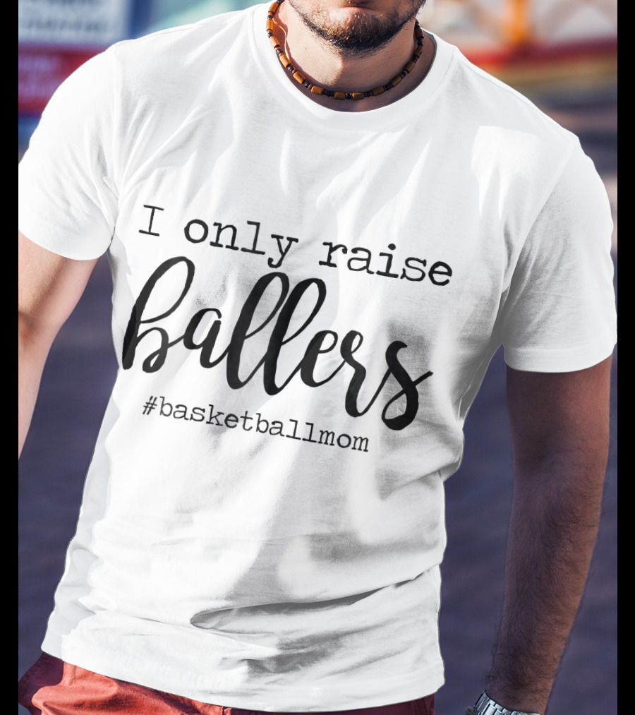 I Only Raise Ballers Basketball Mom T-Shirt