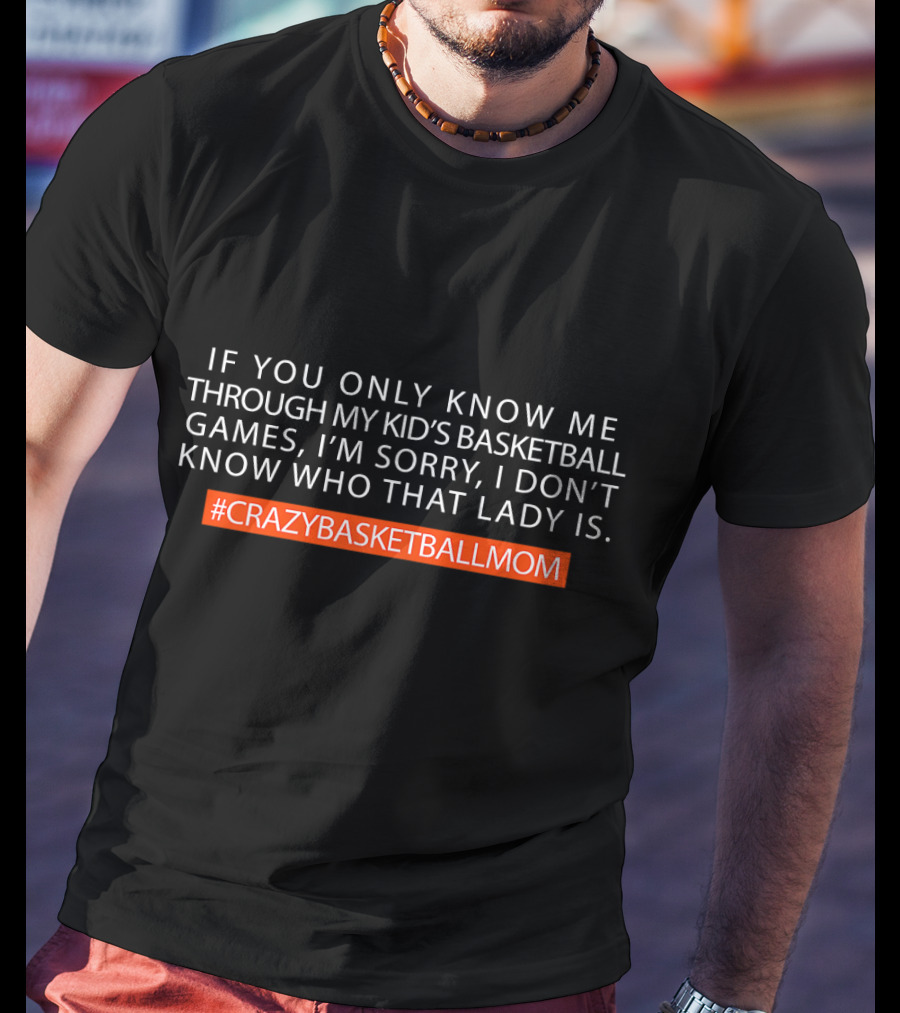 I'm Sorry I Don’t Know Who That Lady Is Crazy Basketball Mom T-Shirt