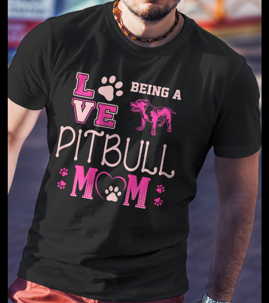 Love Being A Pitbull Mom T-Shirt