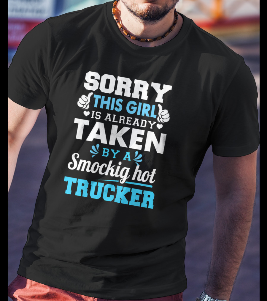 Sorry This Girl Is Already Taken By A Smockig Hot Trucker T-Shirt