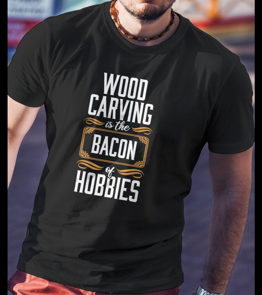 Wood Carving Is The Bacon Of Hobbies T-Shirt