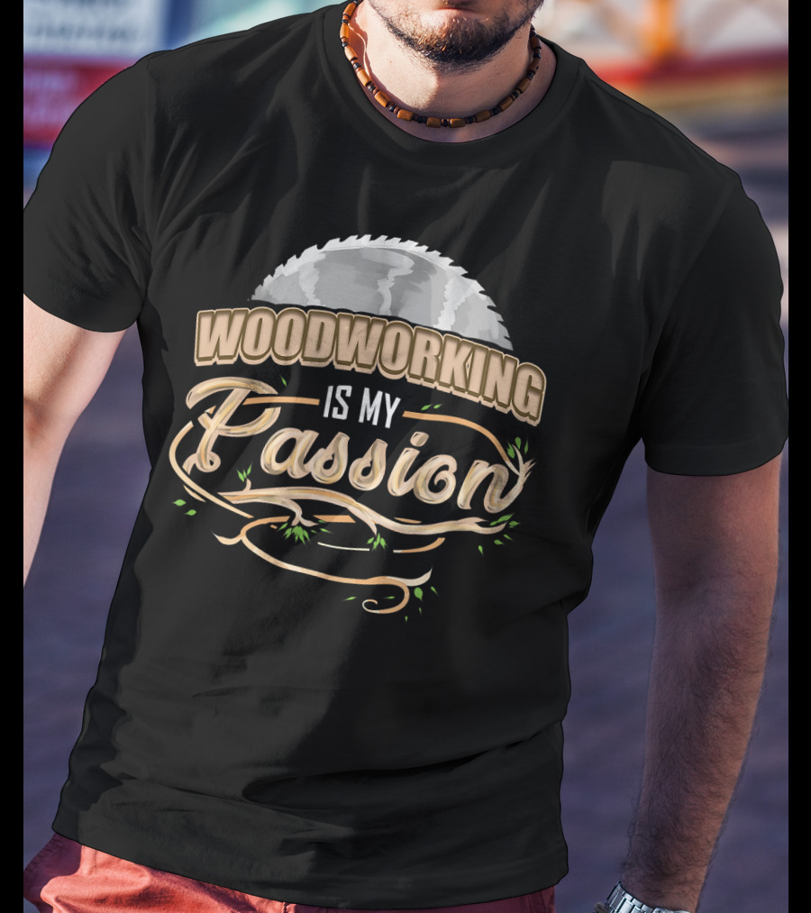 Woodworking Is My Passion Saw Blade And Branches T-Shirt
