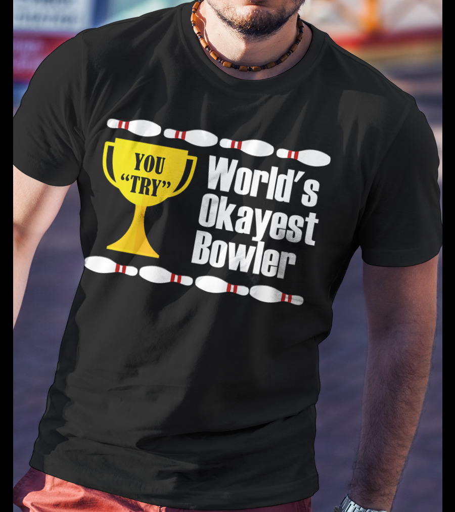 You Try Trophy World's Okayest Bowler T-Shirt