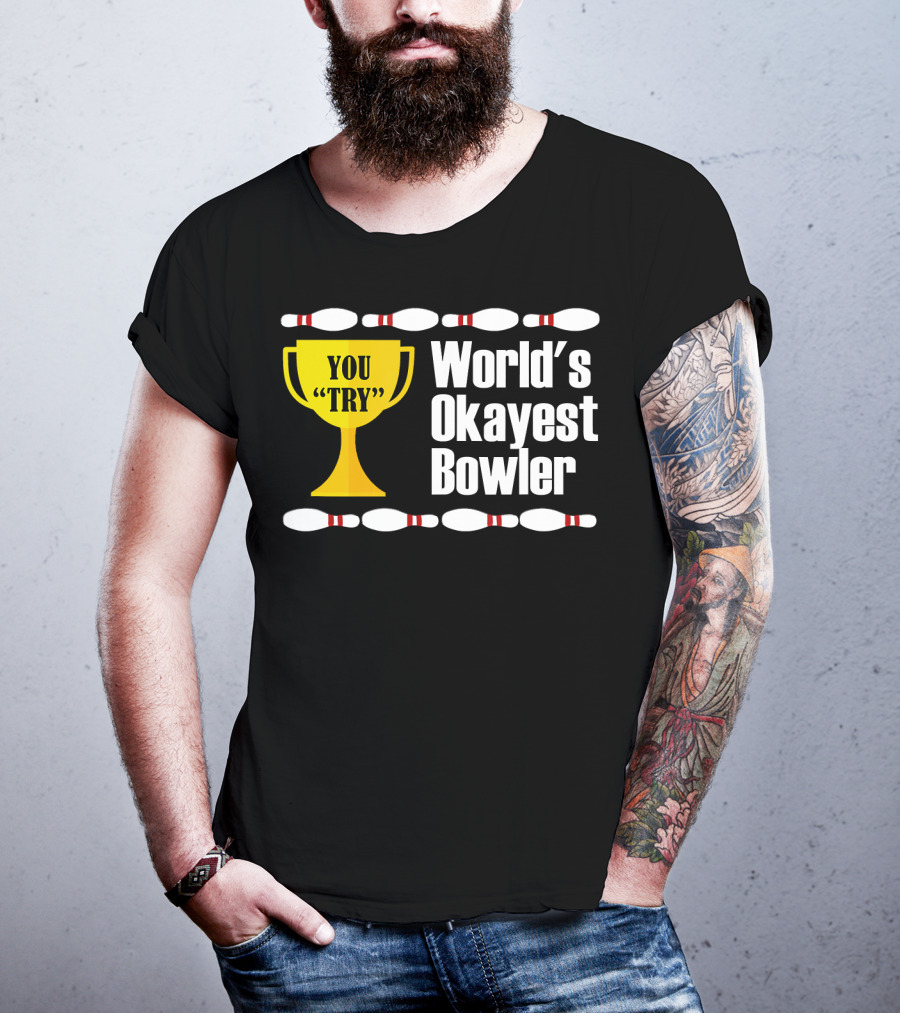 You Try Trophy World's Okayest Bowler T-Shirt