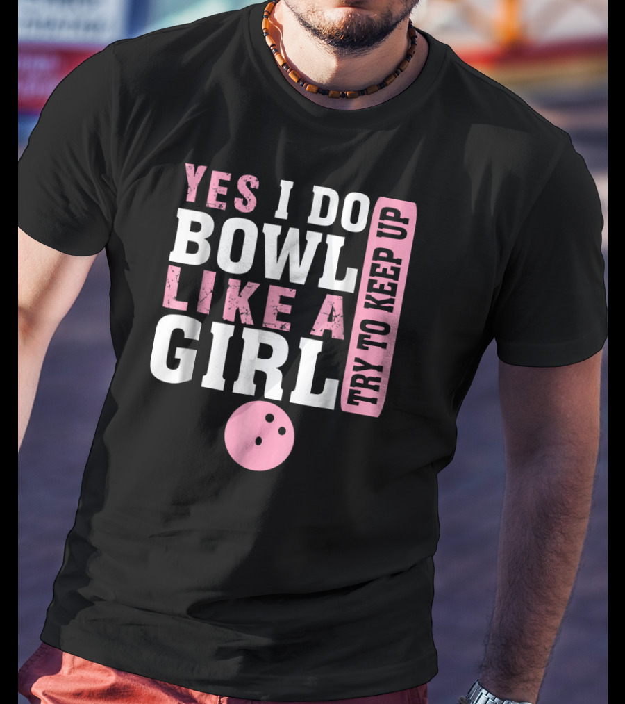 Yes I Do Bowl Like A Girl Try To Keep Up T-Shirt