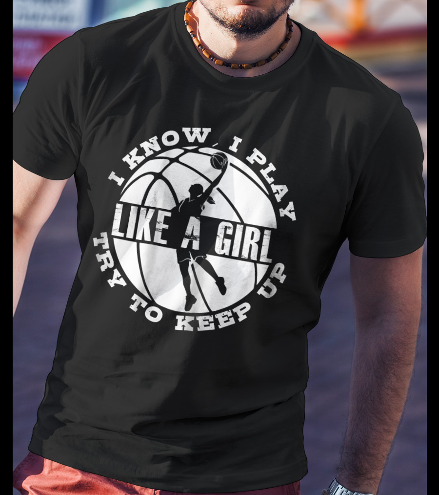I Know I Play Like A Girl Try To Keep Up Basketball Player Dunk T-Shirt