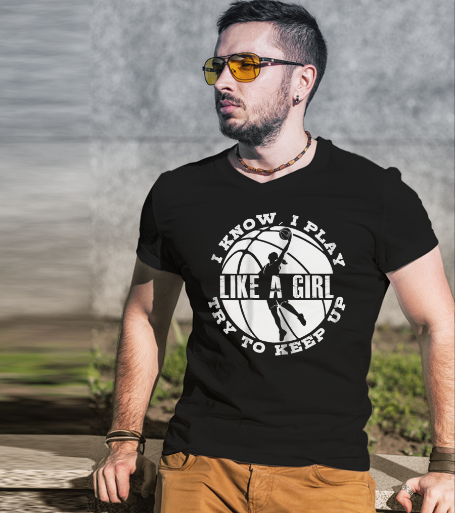 I Know I Play Like A Girl Try To Keep Up Basketball Player Dunk T-Shirt