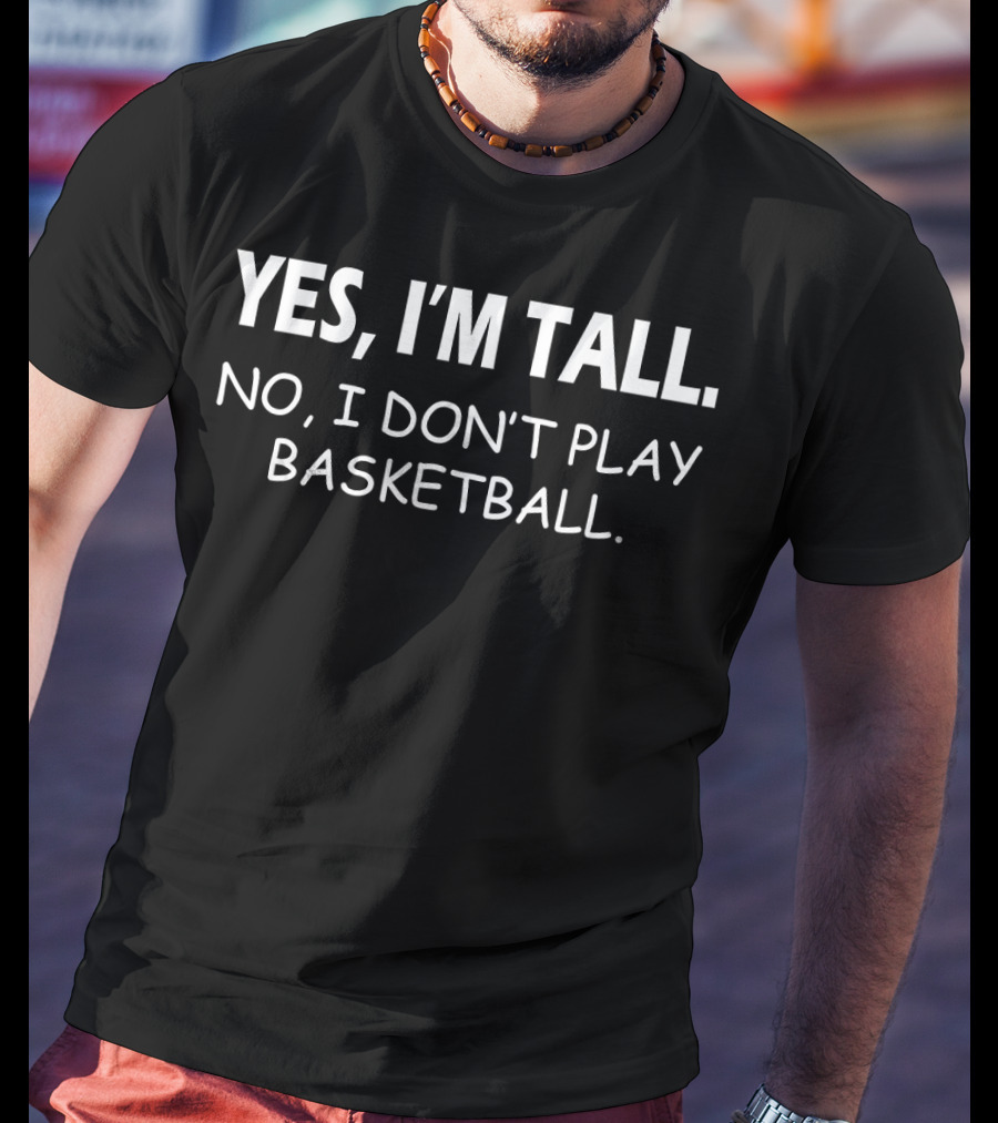 Yes I'm Tall No I Don't Play Basketball Slogan For Tall People T-Shirt