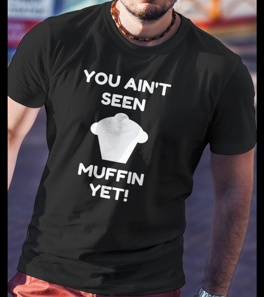 You Ain't Seen Muffin Yet Funny Baking Women's Humor T-Shirt