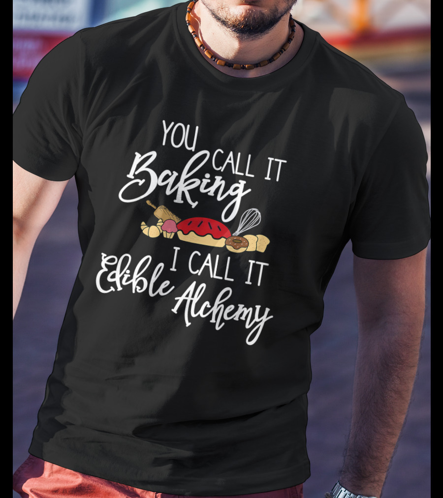You Call It Baking I Call It Edible Alchemy With Bread Whisk And Rolling Pin T-Shirt