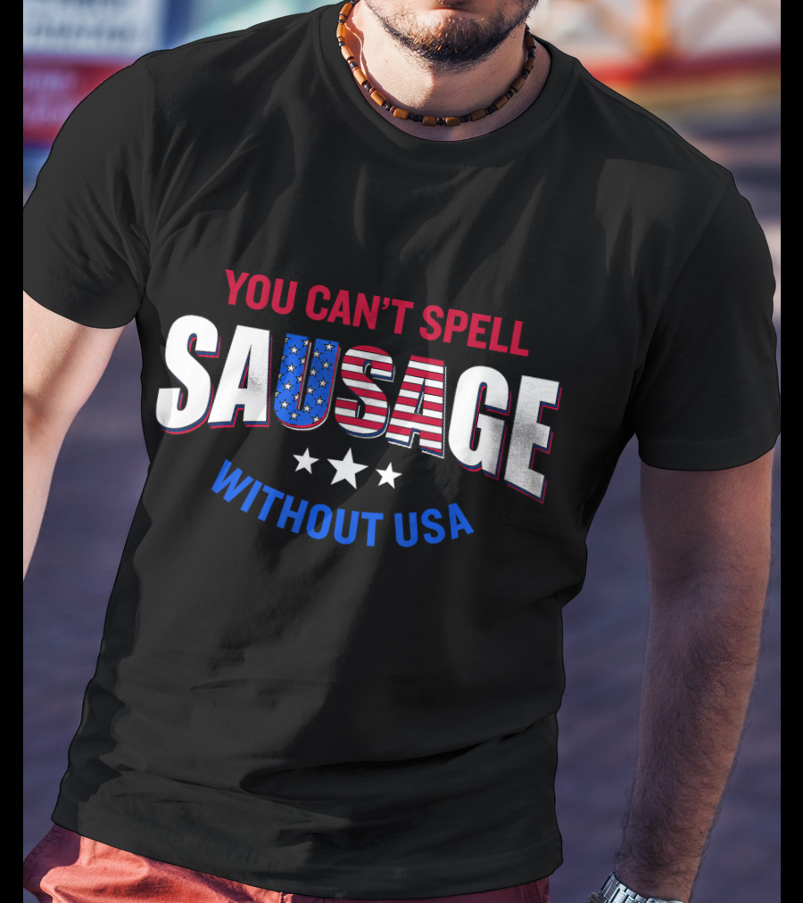 You Can't Spell Sausage Without USA Stars Stripes Patriotic T-Shirt