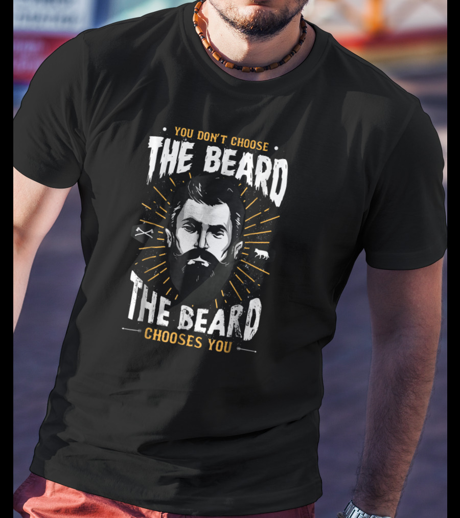 You Don't Choose The Beard The Beard Chooses You T-Shirt