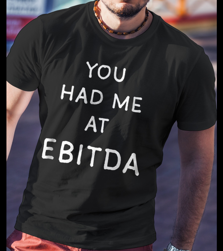 You Had ME At Ebitda T-Shirt