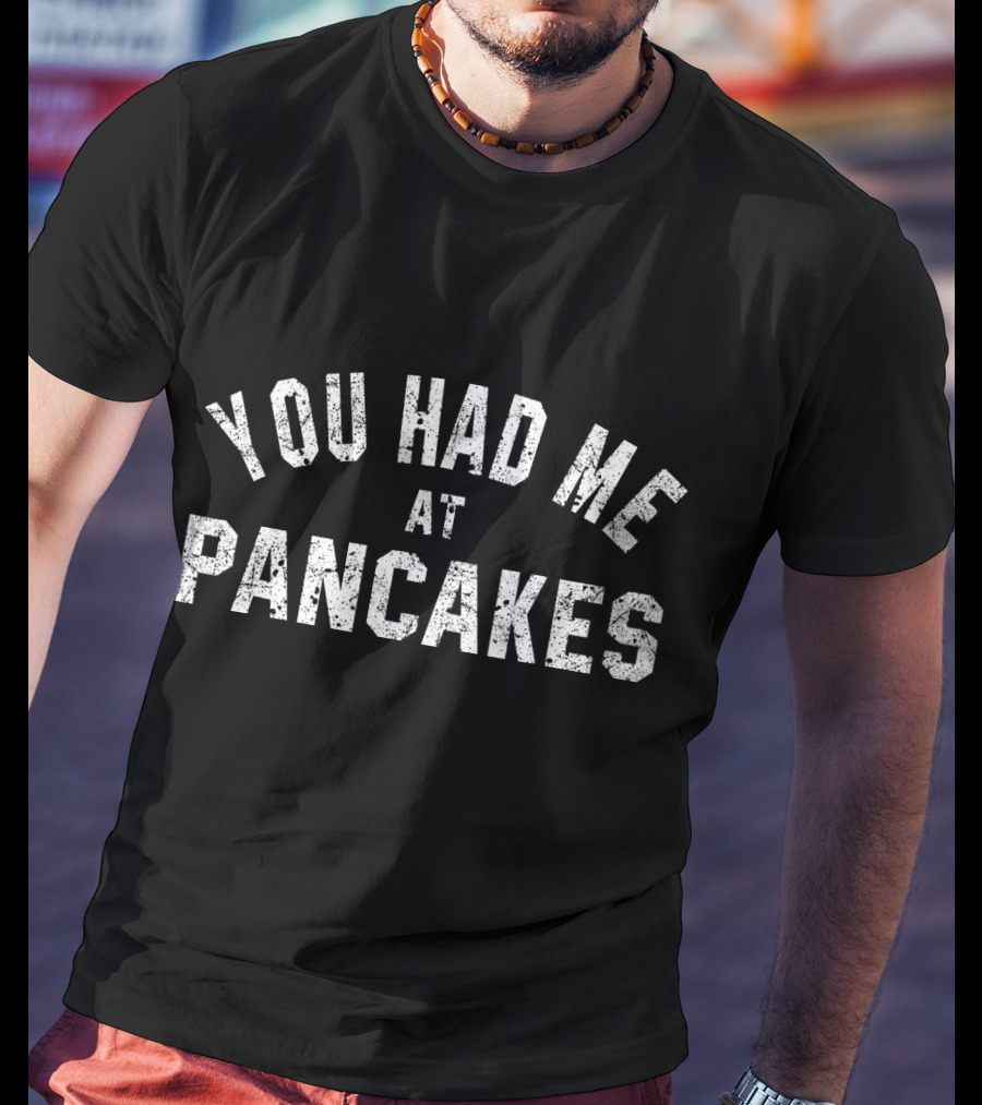 You Had Me At Pancakes Funny Foo Food Humor Saying T-Shirt