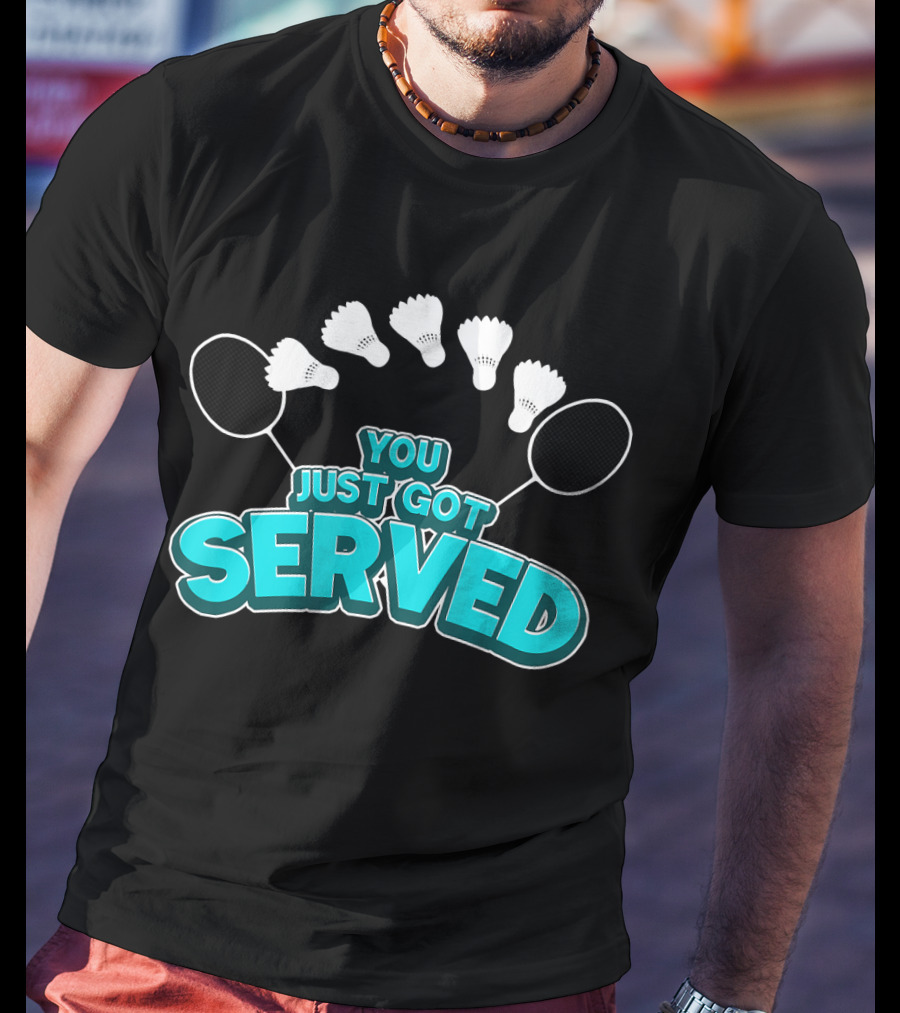 You Just Got Served Badminton Tournament Shuttlecocks And Rackets T-Shirt