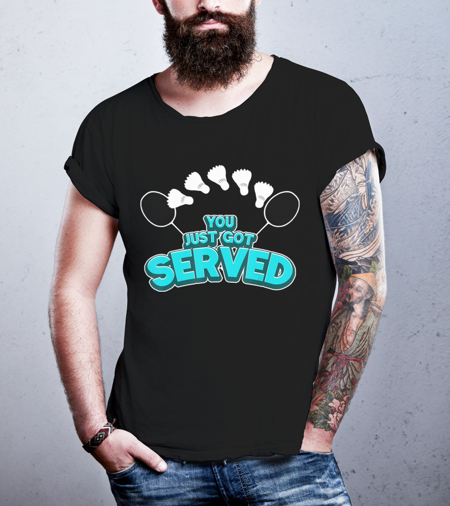 You Just Got Served Badminton Tournament Shuttlecocks And Rackets T-Shirt