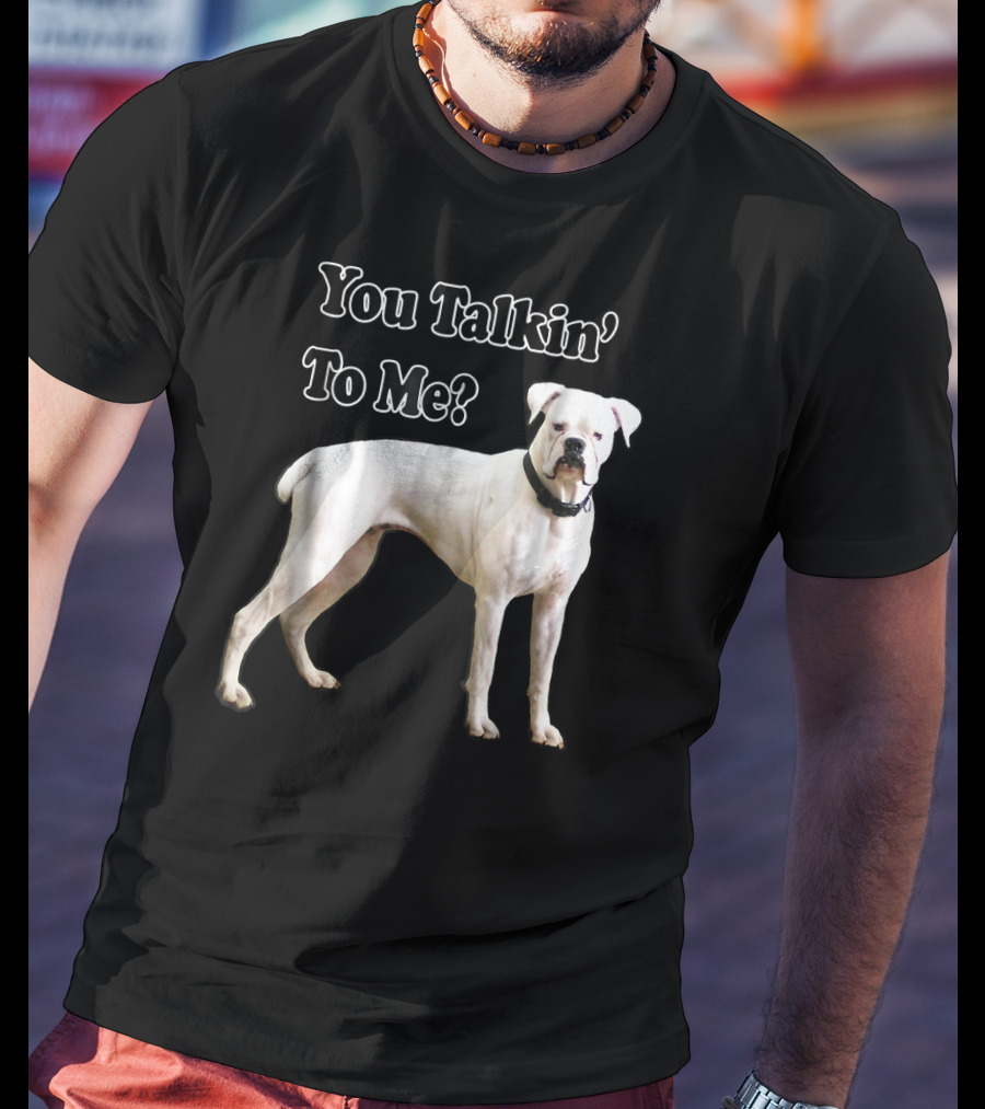 You Talkin' To Me White Boxer Dog T-Shirt